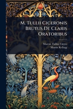 M. Tullii Ciceronis Brutus De Claris Oratoribus (Latin Edition)