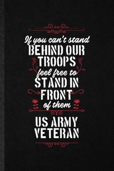 Paperback If You Can't Stand Behind Our Troops Feel Free to Stand in Front of Them US Army Veteran: Funny Patriotic Military Army Lined Notebook/ Blank Journal Book