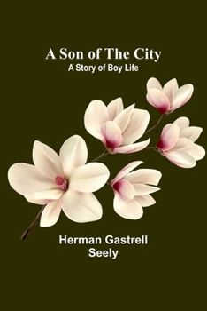 Paperback A Son of the City; A Story of Boy Life Book