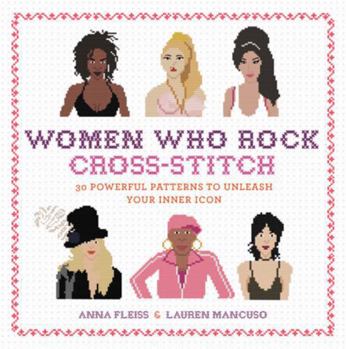 Hardcover Women Who Rock Cross-Stitch: 30 Powerful Patterns to Unleash Your Inner Icon Book