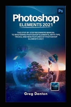 Paperback Photoshop Elements 2021 the Step by Step Beginners Manual to Mastering Photoshop Elements, with Tips, Tricks, and New Features of Photoshop Elements 2 Book