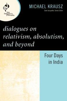 Paperback Dialogues on Relativism, Absolutism, and Beyond: Four Days in India Book