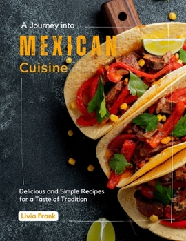 Paperback A Journey into MEXICAN Cuisine: Delicious and Simple Recipes for a Taste of Tradition Book