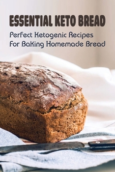 Paperback Essential Keto Bread: Perfect Ketogenic Recipes For Baking Homemade Bread: Perfect Ketogenic Bread Baking Recipes Book