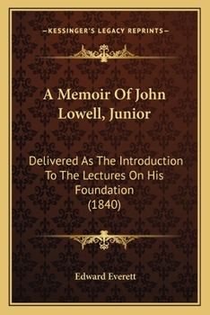Paperback A Memoir Of John Lowell, Junior: Delivered As The Introduction To The Lectures On His Foundation (1840) Book