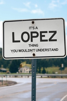 It's a Lopez Thing You Wouldn't Understand: 6x9" Dot Bullet Notebook/Journal Funny Gift Idea