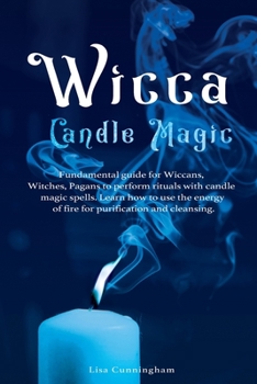 Paperback Wicca Candle Magic: Fundamental Guide for Wiccans, Witches, Pagans to Perform Rituals With Candle Magic Spells. Learn How to Use the Energ Book