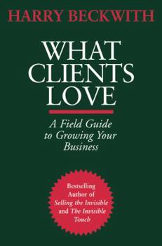 Hardcover What Clients Love: A Field Guide to Growing Your Business Book