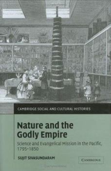 Nature and the Godly Empire: Science and Evangelical Mission in the Pacific, 17951850 - Book #7 of the Cambridge Social and Cultural Histories