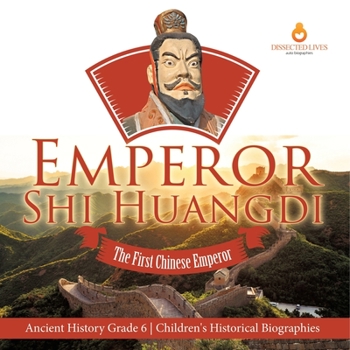 Paperback Emperor Shi Huangdi: The First Chinese Emperor Ancient History Grade 6 Children's Historical Biographies Book