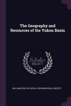 Paperback The Geography and Resources of the Yukon Basin Book