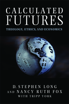 Paperback Calculated Futures: Theology, Ethics, and Economics Book