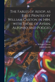 Paperback The Fables of Aesop, as First Printed by William Caxton in 1484, With Those of Avian, Alfonso and Poggio; v.1 Book