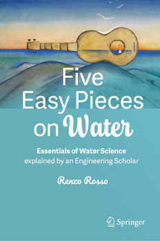 Hardcover Five Easy Pieces on Water: Essentials of Water Science Explained by an Engineering Scholar Book
