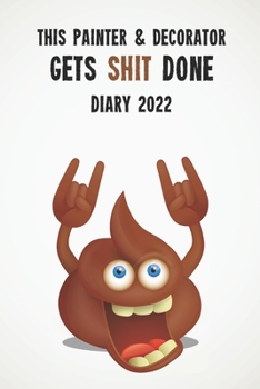 This Painter & Decorator Gets Shit Done Diary 2022: Funny full year 2022 - 185 page diary journal notebook for hard working painters and decorators