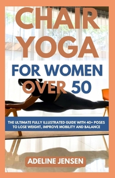 Paperback Chair Yoga for Women Over 50: The Ultimate Fully Illustrated Guide with 40+ Poses to Lose weight, Improve Mobility and Balance Book