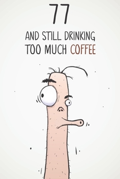 77 & Still Drinking Too Much Coffee: Funny Men's 77th Birthday 122 Page Diary Journal Notebook Gift For Coffee Lovers