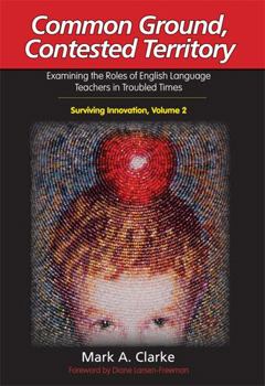 Paperback Common Ground, Contested Territory: Examining the Roles of English Language Teachers in Troubled Times Book