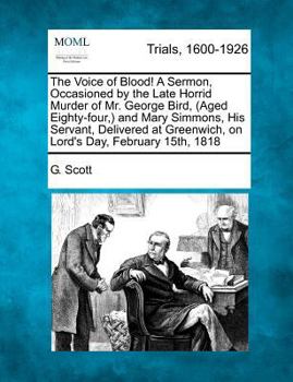 Paperback The Voice of Blood! a Sermon, Occasioned by the Late Horrid Murder of Mr. George Bird, (Aged Eighty-Four, ) and Mary Simmons, His Servant, Delivered a Book