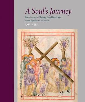Hardcover A Soul's Journey: Franciscan Art, Theology, and Devotion in the Supplicationes Variae Book