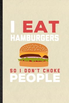 I Eat Hamburgers So I Don't Choke People: Funny Blank Lined Notebook/ Journal For Cooking Bakery, Burger Lover Cook Chef, Inspirational Saying Unique Special Birthday Gift Idea Personal 6x9 110 Pages