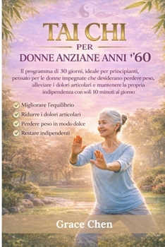 Tai Chi per donne anziane anni '60: Il programma di 30 giorni, ideale per principianti, è pensato per le donne impegnate che desiderano perdere peso, ... solo 10 minuti al giorno. (Italian Edition)