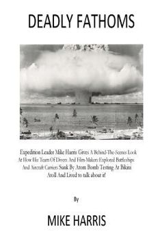 Paperback Deadly Fathoms: Now For The First Time Expedition Leader Mike Harris Gives A Behind-The-Scenes Look At How His Team of Divers And Film Book