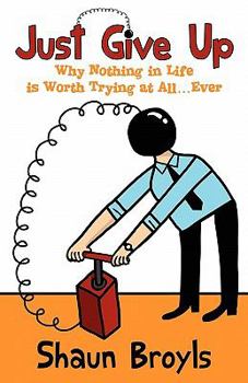 Paperback Just Give Up: Why Nothing in Life Is Worth Trying at All...Ever Book