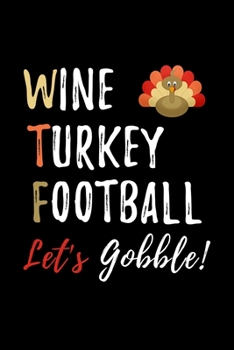 Wine Turkey Football Let's Gobble: Funny Blank Lined Gift Notebook Journal For Thanksgiving and Christmas Holidays