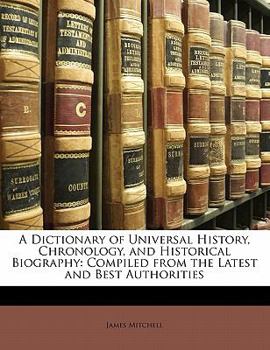 Paperback A Dictionary of Universal History, Chronology, and Historical Biography: Compiled from the Latest and Best Authorities Book