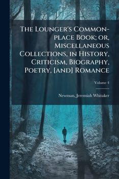 The lounger's common-place book; or, Miscellaneous collections, in history, criticism, biography, poetry, [and] romance Volume 4