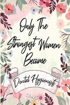 Paperback Only the strongest women become Dental Hygienists: the best gift for the Dental Hygienists, 6x9 dimension-140pages, Notebook / Journal / Diary, Notebo Book