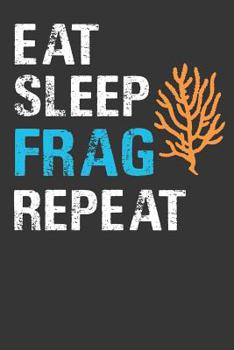 Paperback Eat Sleep Frag Repeat: Aquarium Log Book 120 Pages (6 x 9) Book