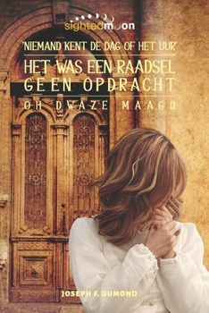 Paperback Het Was Een Raadsel, Geen Opdracht: De Dag en Uur Dat Niemand Weet Oh Dwaze Maagd [Dutch] Book