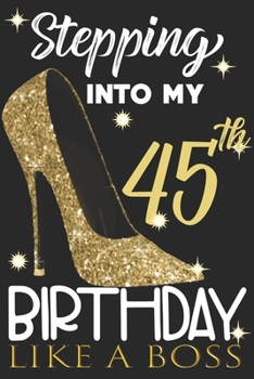 Stepping into my 45th Birthday Like A Boss: Chapter 45 Journal Notebook 6*9" - Awesome Funny 45th Birthday Gift For 45 Years Old Women Wife sister ... Finish - Heel and Kiss Diary novelty Gifts