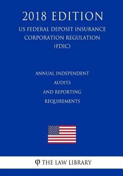 Annual Independent Audits and Reporting Requirements (US Federal Deposit Insurance Corporation Regulation) (FDIC)