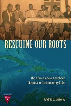 Paperback Rescuing Our Roots: The African Anglo-Caribbean Diaspora in Contemporary Cuba Book