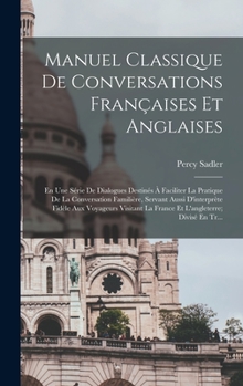 Hardcover Manuel Classique De Conversations Françaises Et Anglaises: En Une Série De Dialogues Destinés À Faciliter La Pratique De La Conversation Familière, Se [French] Book