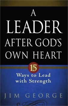 Paperback A Leader After God's Own Heart: 15 Ways to Lead with Strength Book