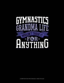 Paperback Gymnastics Grandma Life Wouldn't Trade It For Anything: Composition Notebook: Wide Ruled Book