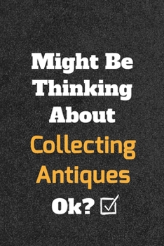 Paperback Might Be Thinking About Collecting Antiques ok? Funny /Lined Notebook/Journal Great Office School Writing Note Taking: Lined Notebook/ Journal 120 pag Book