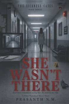 SHE WASN’T THERE (BOOK THREE OF THE SICKNESS CASES): Everyone remembers seeing her. No camera ever did. (A Police Procedural Horror Novel)