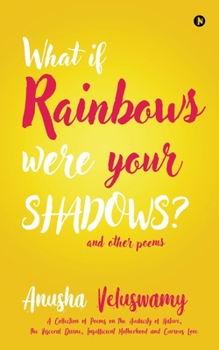 Paperback What If Rainbows Were Your Shadows?: And Other Poems Book