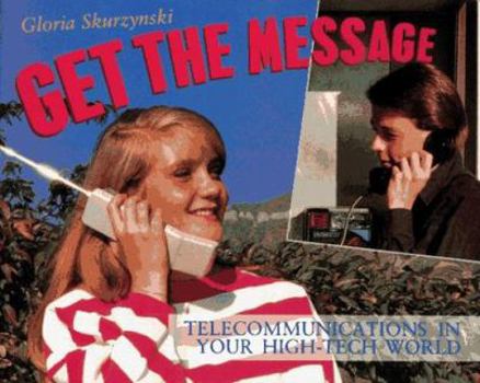 Hardcover Get the Message: Telecommunications in Your High-Tech World (Your High-Tech World Books) Book