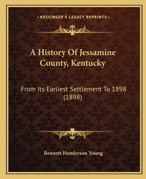 Paperback A History Of Jessamine County, Kentucky: From Its Earliest Settlement To 1898 (1898) Book