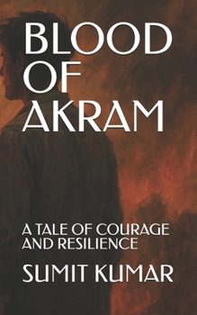 BLOOD OF AKRAM: A TALE OF COURAGE AND RESILIENCE