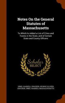 Hardcover Notes On the General Statutes of Massachusetts: To Which Is Added a List of Cities and Towns in the State, and of Certain State and County Officers Book