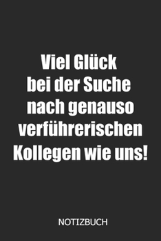 Paperback Viel Gl?ck bei der Suche nach genauso verf?hrerischen Kollegen wie uns! Notizbuch: DIN A5 lustiges Notizheft - 110 Seiten liniertes Notizbuch f?r Koll [German] Book