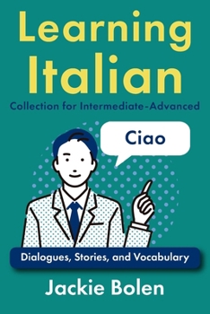 Learning Italian Collection for Intermediate-Advanced: Dialogues, Stories, and Vocabulary (Italian Edition)