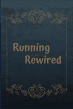 RUNNING REWIRED: The complete runner's day-by-day Logbook for both men and women